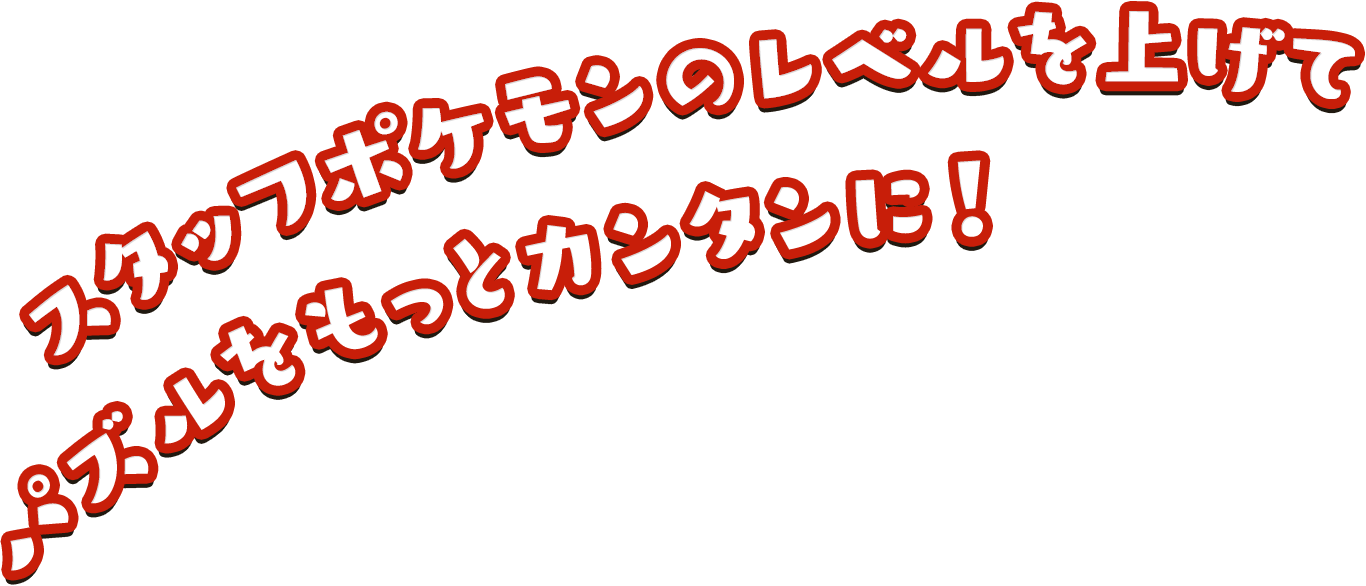 スタッフポケモンのレベルを上げて、パズルをもっとカンタンに！