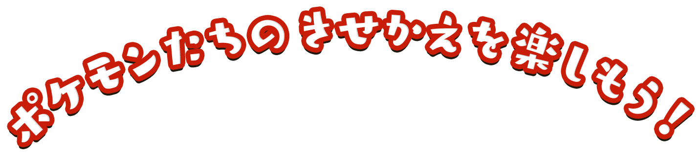 ポケモンたちのきせかえを楽しもう！